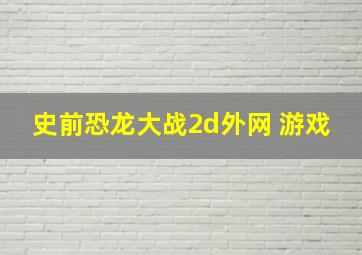 史前恐龙大战2d外网 游戏